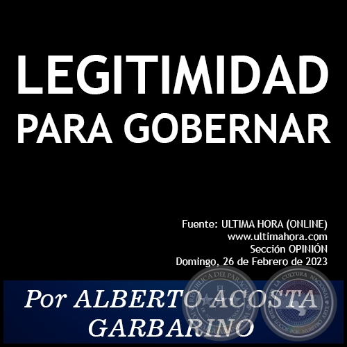 LEGITIMIDAD PARA GOBERNAR - Por ALBERTO ACOSTA GARBARINO - Domingo, 26 de Febrero de 2023